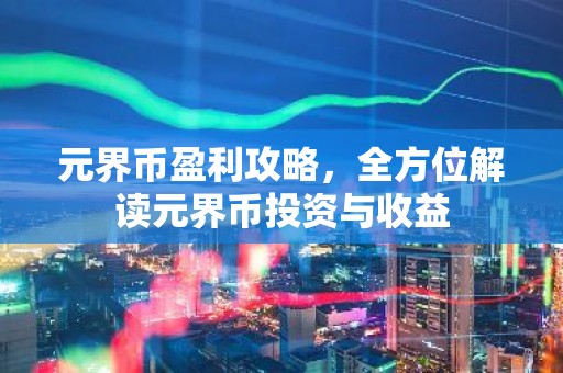 元界币盈利攻略，全方位解读元界币投资与收益
