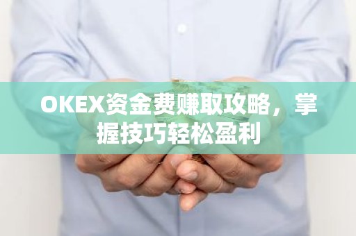 OKEX资金费赚取攻略，掌握技巧轻松盈利