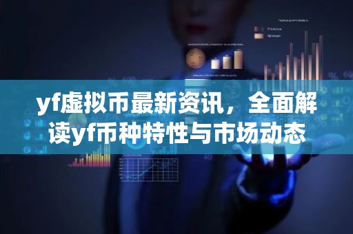 yf虚拟币最新资讯，全面解读yf币种特性与市场动态