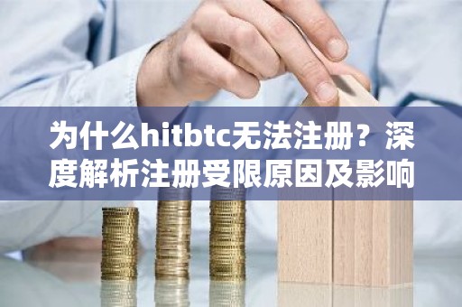 为什么hitbtc无法注册？深度解析注册受限原因及影响
