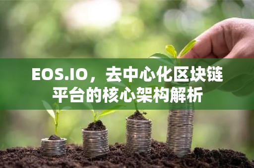 EOS.IO，去中心化区块链平台的核心架构解析