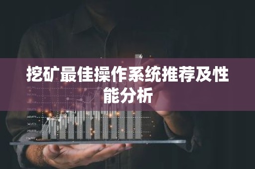 挖矿最佳操作系统推荐及性能分析