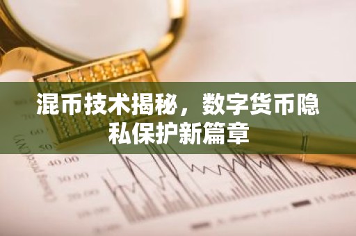 混币技术揭秘，数字货币隐私保护新篇章
