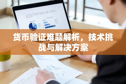 货币验证难题解析，技术挑战与解决方案