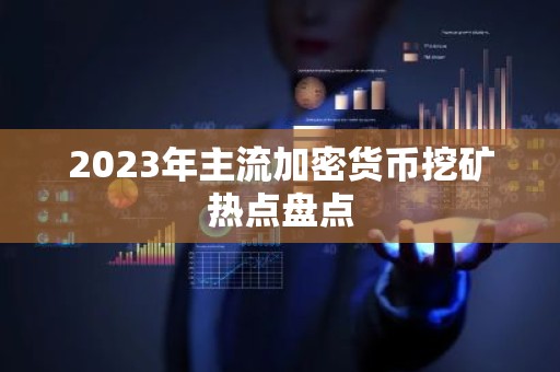 2023年主流加密货币挖矿热点盘点