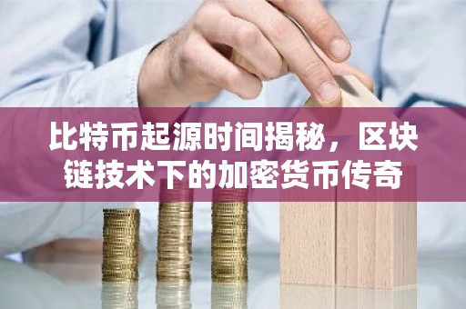 比特币起源时间揭秘，区块链技术下的加密货币传奇
