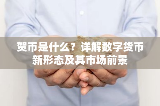 贺币是什么？详解数字货币新形态及其市场前景