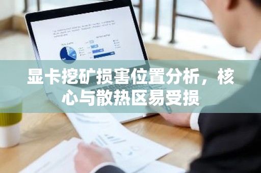 显卡挖矿损害位置分析，核心与散热区易受损