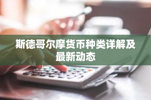 斯德哥尔摩货币种类详解及最新动态