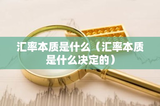 汇率本质是什么（汇率本质是什么决定的）