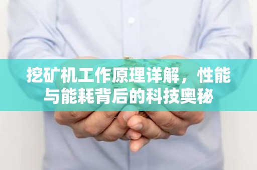 挖矿机工作原理详解，性能与能耗背后的科技奥秘