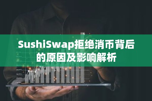 SushiSwap拒绝消币背后的原因及影响解析