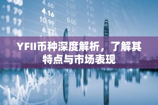 YFII币种深度解析，了解其特点与市场表现