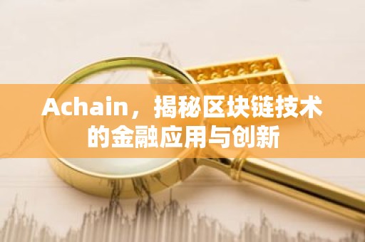 Achain，揭秘区块链技术的金融应用与创新