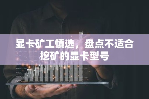 显卡矿工慎选，盘点不适合挖矿的显卡型号