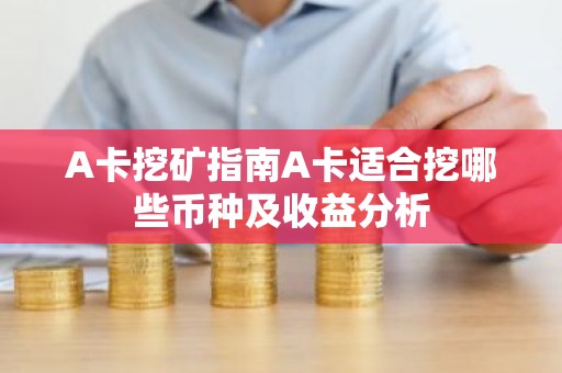 A卡挖矿指南A卡适合挖哪些币种及收益分析