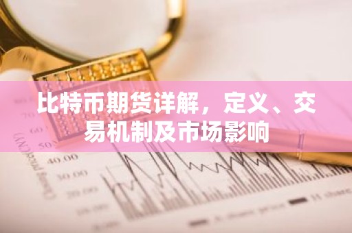 比特币期货详解，定义、交易机制及市场影响