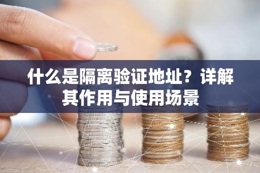 什么是隔离验证地址？详解其作用与使用场景