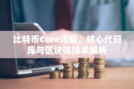 比特币Core详解，核心代码库与区块链技术解析