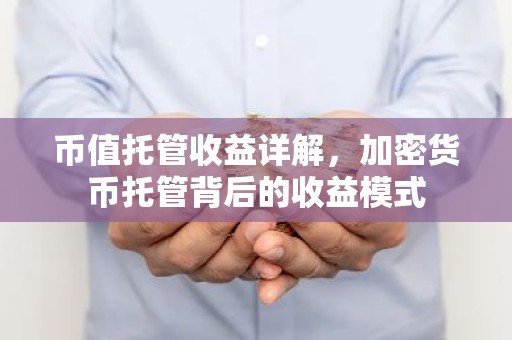 币值托管收益详解，加密货币托管背后的收益模式
