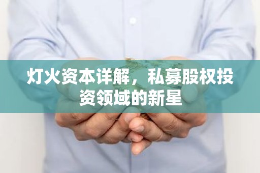 灯火资本详解，私募股权投资领域的新星