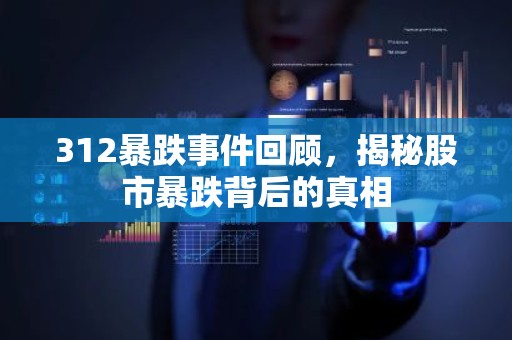 312暴跌事件回顾，揭秘股市暴跌背后的真相