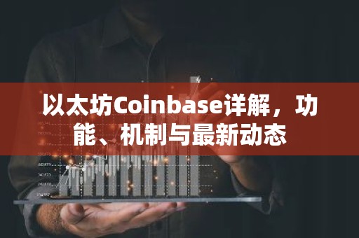 以太坊Coinbase详解，功能、机制与最新动态