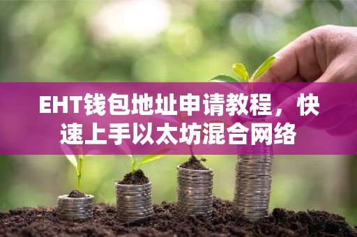EHT钱包地址申请教程，快速上手以太坊混合网络