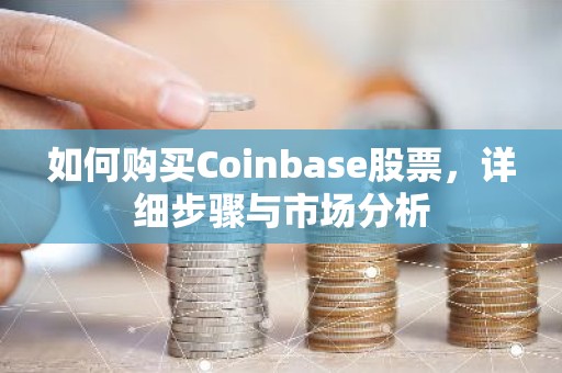 如何购买Coinbase股票，详细步骤与市场分析