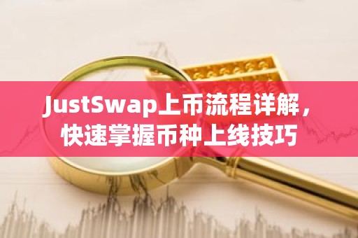 JustSwap上币流程详解，快速掌握币种上线技巧