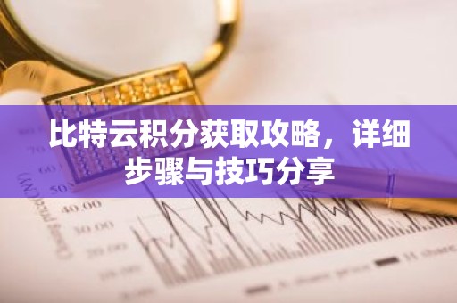 比特云积分获取攻略，详细步骤与技巧分享