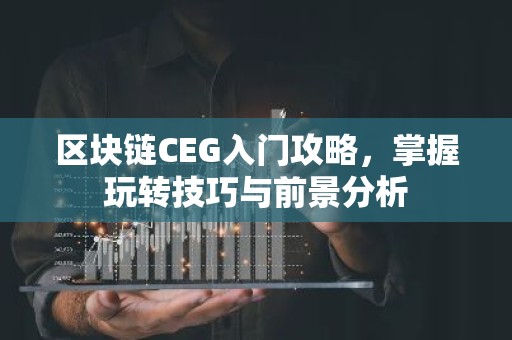 区块链CEG入门攻略，掌握玩转技巧与前景分析