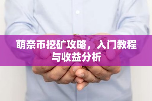 萌奈币挖矿攻略，入门教程与收益分析