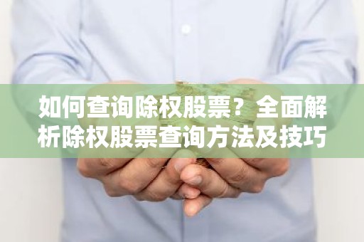 如何查询除权股票？全面解析除权股票查询方法及技巧