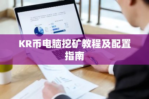 KR币电脑挖矿教程及配置指南