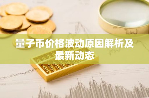 量子币价格波动原因解析及最新动态