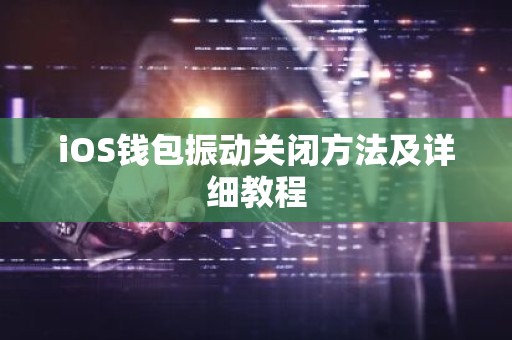 iOS钱包振动关闭方法及详细教程