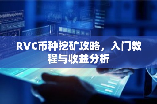 RVC币种挖矿攻略，入门教程与收益分析