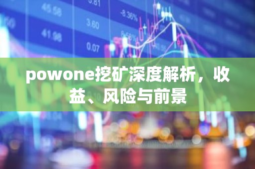 powone挖矿深度解析，收益、风险与前景