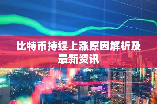比特币持续上涨原因解析及最新资讯