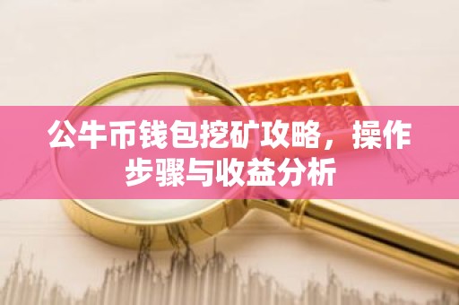 公牛币钱包挖矿攻略，操作步骤与收益分析
