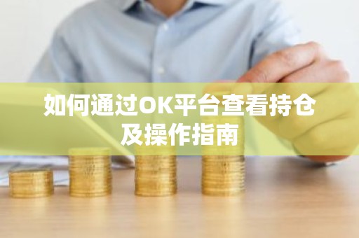 如何通过OK平台查看持仓及操作指南