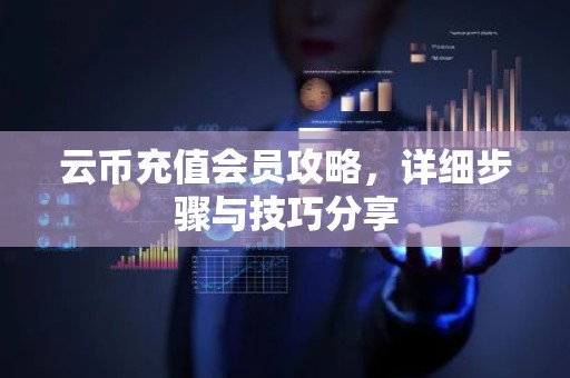 云币充值会员攻略，详细步骤与技巧分享