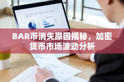 BAR币消失原因揭秘，加密货币市场波动分析