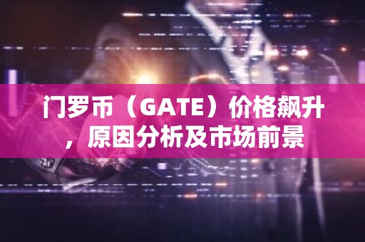 门罗币（GATE）价格飙升，原因分析及市场前景
