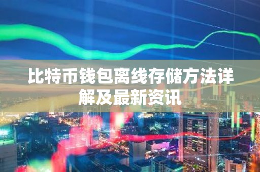 比特币钱包离线存储方法详解及最新资讯
