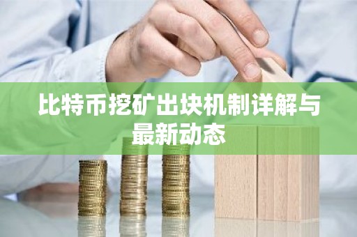 比特币挖矿出块机制详解与最新动态