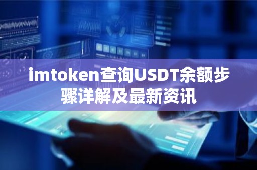 imtoken查询USDT余额步骤详解及最新资讯