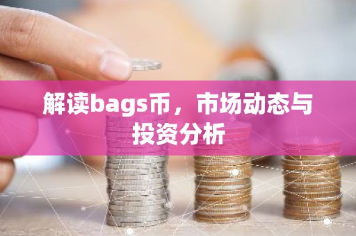 解读bags币，市场动态与投资分析