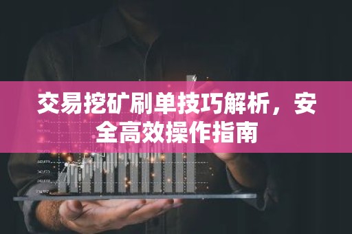 交易挖矿刷单技巧解析，安全高效操作指南